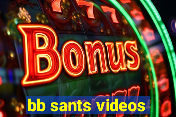 bb sants videos